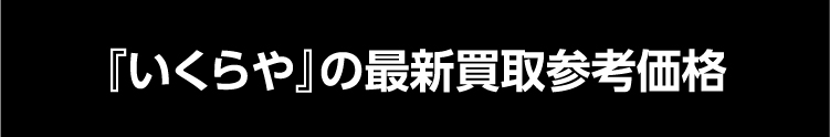 『いくらや』の最新買取参考価格